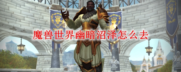 魔兽世界幽暗沼泽怎么去