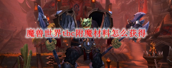魔兽世界tbc附魔材料怎么获得