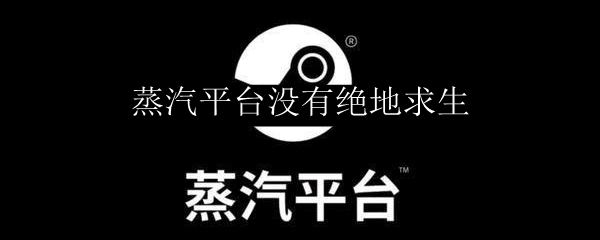 蒸汽平台没有绝地求生