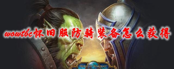 魔兽世界tbc怀旧服防骑装备怎么获得