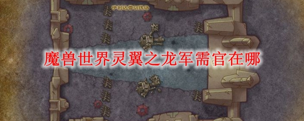 魔兽世界灵翼之龙军需官在哪