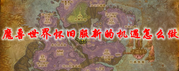 魔兽世界怀旧服新的机遇怎么做