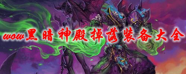 《魔兽世界》黑暗神殿掉落装备大全