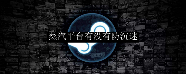 蒸汽平台会有防沉迷吗