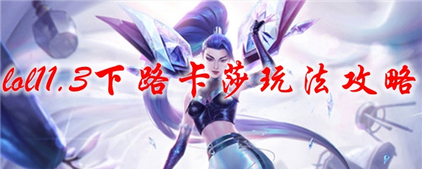 lol11.3下路卡莎玩法攻略 
