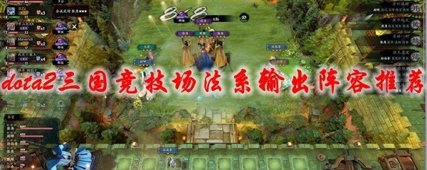 dota2三国竞技场法系输出阵容推荐