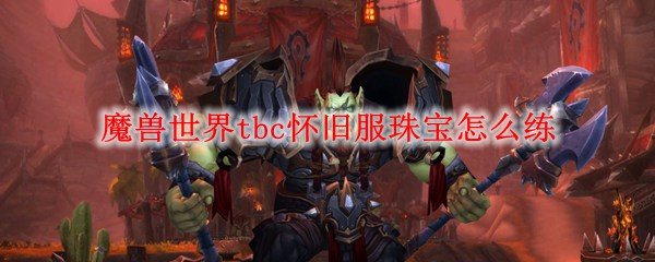 魔兽世界tbc怀旧服珠宝怎么练