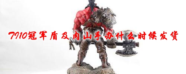 dota2TI10冠军盾及肉山手办什么时候发货