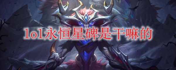 lol永恒星碑是干嘛的