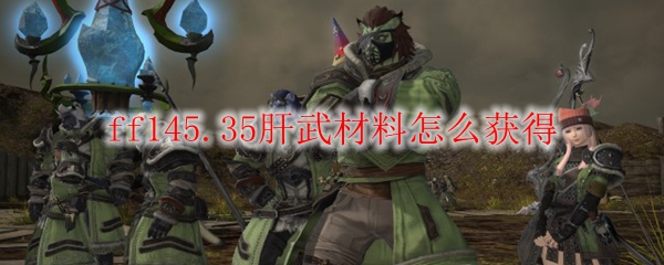 ff145.35肝武材料怎么获得