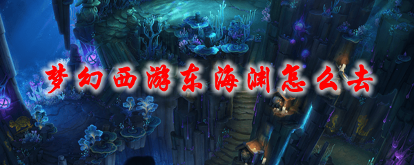 梦幻西游东海渊怎么去