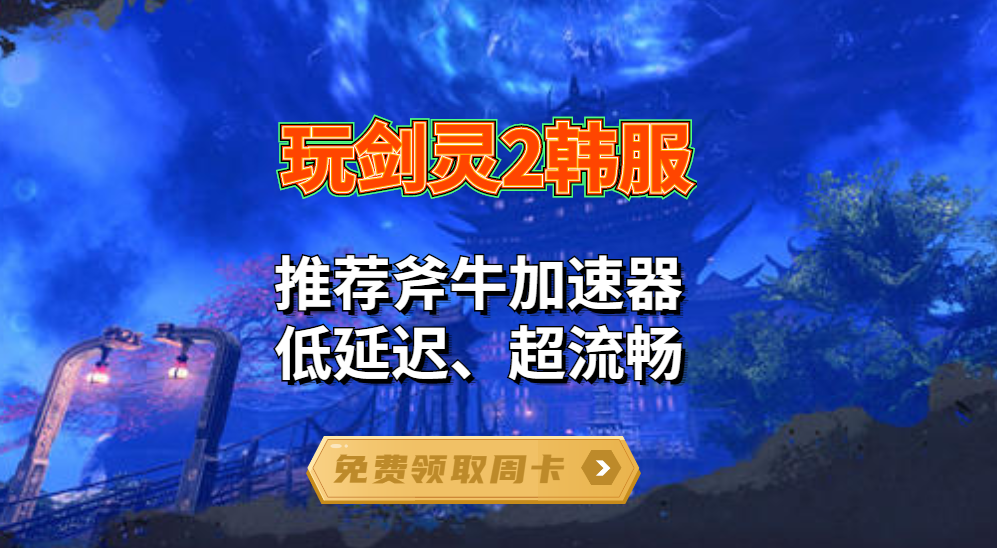 剑灵2延迟高技能卡怎么办，斧牛加速器一键加速就搞定 
