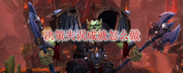 《魔兽世界》决策失误成就怎么做