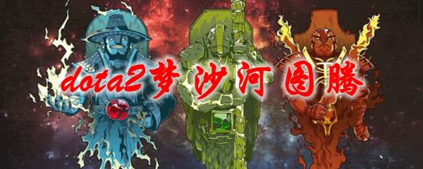 《dota2》梦沙河图腾