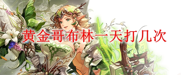 黄金哥布林一天打几次