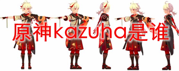 原神kazuha是谁