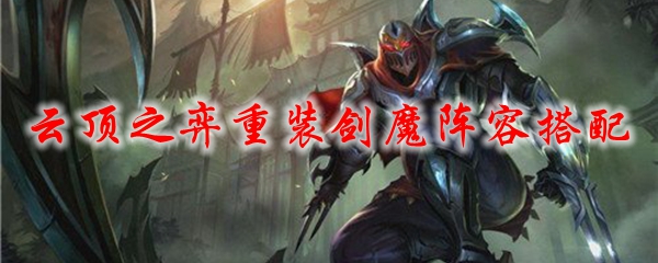 云顶之弈重装剑魔阵容搭配