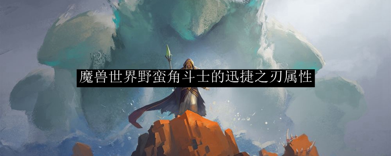 魔兽世界野蛮角斗士的迅捷之刃属性