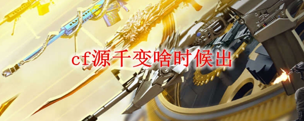 cf源千变啥时候出