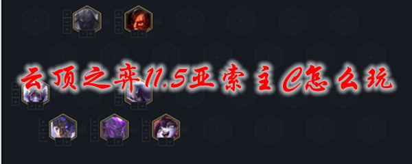 云顶之弈11.5亚索主C怎么玩