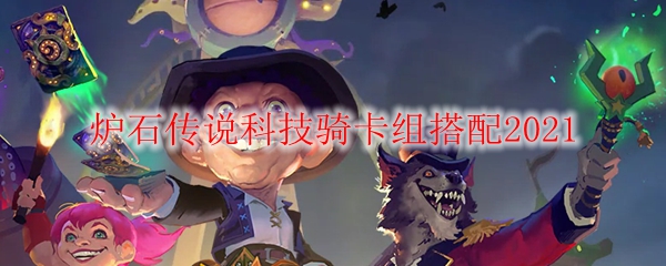 炉石传说科技骑卡组搭配2021