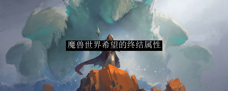 魔兽世界希望的终结属性