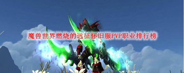 魔兽世界燃烧的远征怀旧服PVP职业排行榜