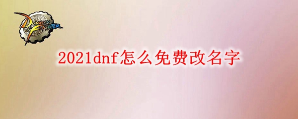 2021dnf怎么免费改名字