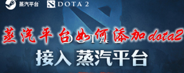 蒸汽平台如何添加dota2