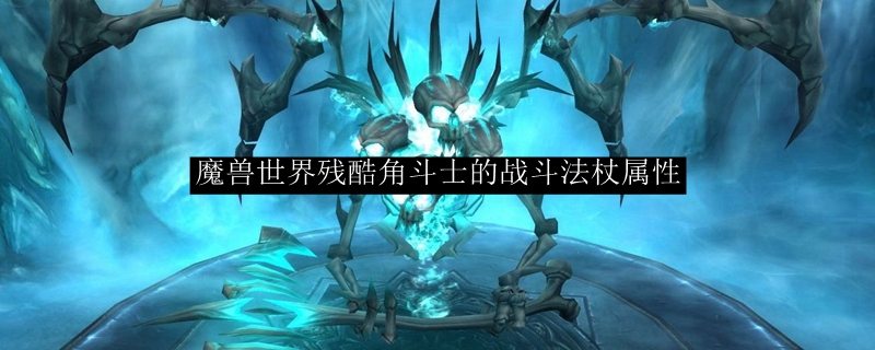 魔兽世界残酷角斗士的战斗法杖属性