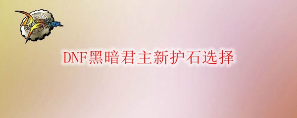 DNF黑暗君主新护石选择
