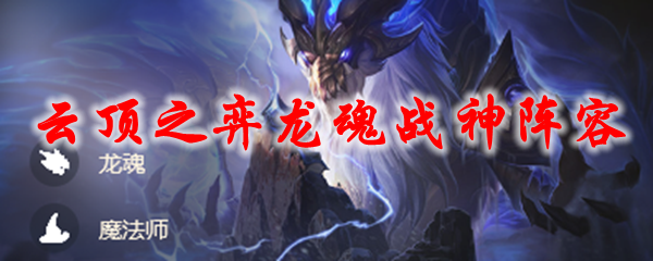云顶之弈龙魂战神阵容