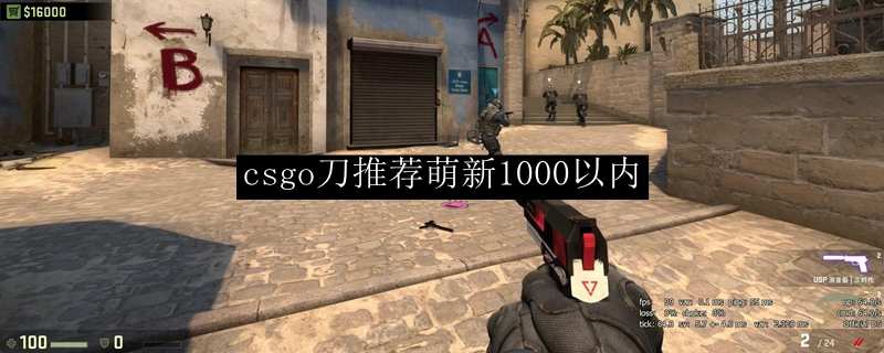 csgo刀推荐萌新1000以内