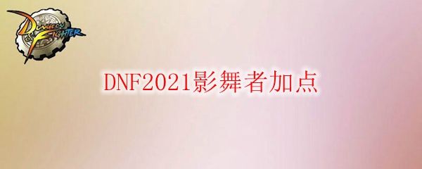 DNF2021影舞者加点