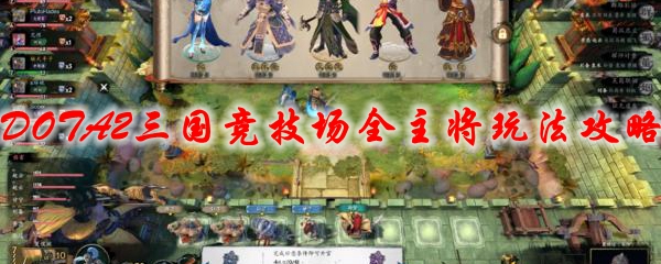 《DOTA2》三国竞技场全主将玩法攻略