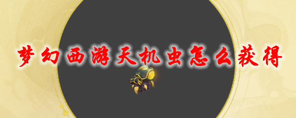 《梦幻西游》天机虫怎么获得