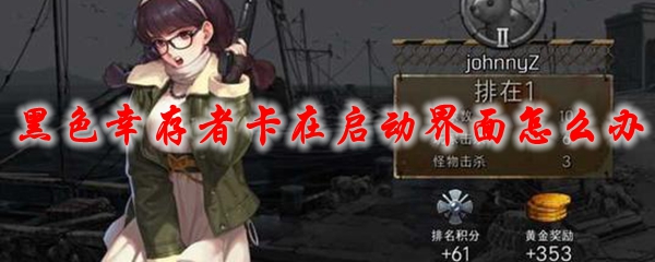 永恒轮回黑色幸存者卡在启动界面怎么办