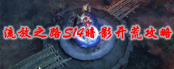 《流放之路》S14暗影开荒攻略