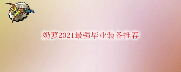 DNF奶萝2021最强毕业装备推荐