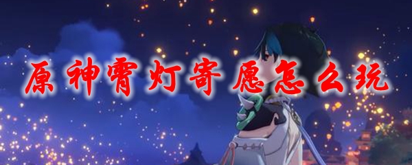 原神霄灯寄愿怎么玩