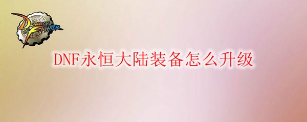 DNF永恒大陆装备怎么升级