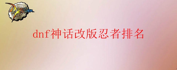 dnf神话改版忍者排名