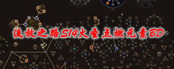 《流放之路》S14火圣点燃元素BD