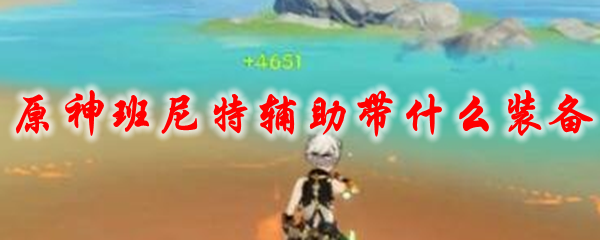 原神班尼特辅助带什么装备