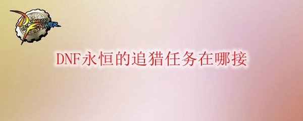 DNF永恒的追猎任务在哪接