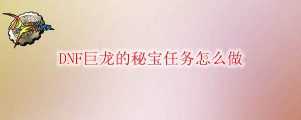 DNF巨龙的秘宝任务怎么做