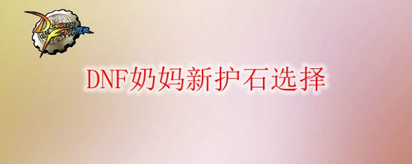 DNF奶妈新护石选择
