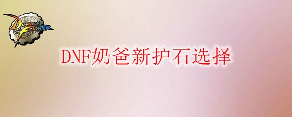 DNF奶爸新护石选择