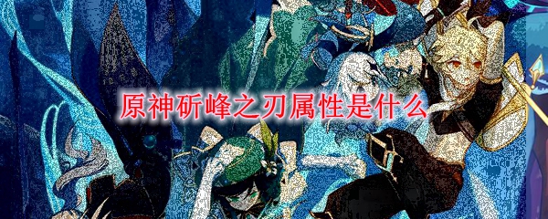 原神斫峰之刃属性是什么