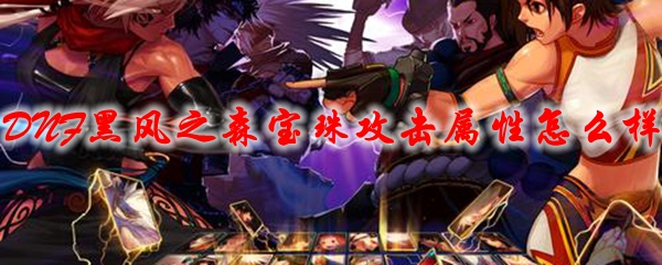DNF黑风之森宝珠攻击属性怎么样